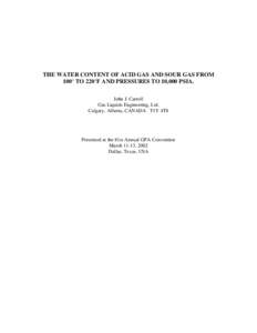 THE WATER CONTENT OF ACID GAS AND SOUR GAS FROM 100° TO 220°F AND PRESSURES TO 10,000 PSIA. John J. Carroll Gas Liquids Engineering, Ltd. Calgary, Alberta, CANADA T1Y 4T8