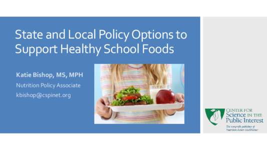 State and Local Policy Options to Support Healthy School Foods Katie Bishop, MS, MPH Nutrition Policy Associate [removed]