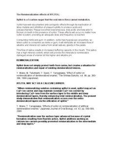 The Remineralization effects of XYLITOL: Xylitol is a 5-carbon sugar that the oral micro-flora cannot metabolize. Xylitol has well-documented anti-cariogenic effects through its inactivation of