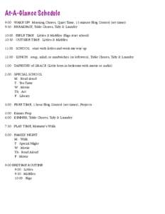 At-A-Glance Schedule 9:00 - WAKE UP! Morning Chores, Quiet Time, 15 minute Blog Control (set timer) 9:30 - BREAKFAST, Table Chores, Tidy & Laundry 10:00 - BIBLE TIME - Littles & Middles (Bigs start school) 10:30 - OUTSID