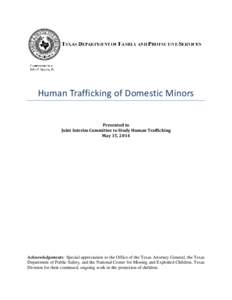 Human Trafficking of Domestic Minors Presented to Joint Interim Committee to Study Human Trafficking May 15, 2014  Acknowledgements: Special appreciation to the Office of the Texas Attorney General, the Texas