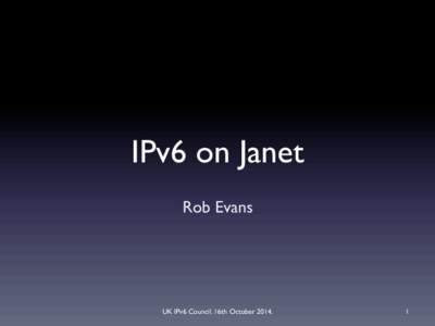 IPv6 on Janet Rob Evans UK IPv6 Council. 16th October[removed]