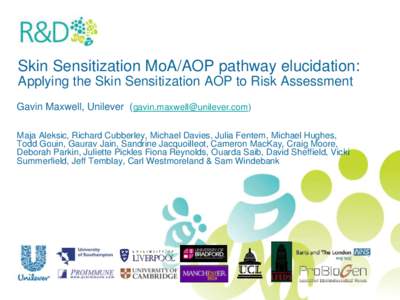 Skin Sensitization MoA/AOP pathway elucidation: Applying the Skin Sensitization AOP to Risk Assessment Gavin Maxwell, Unilever ([removed]) Maja Aleksic, Richard Cubberley, Michael Davies, Julia Fentem, M