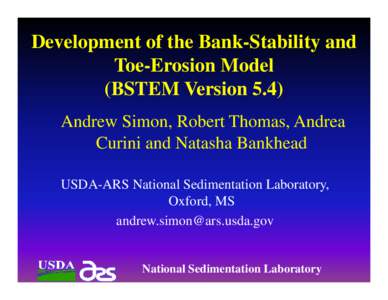 Development of the Bank-Stability and Toe-Erosion Model (BSTEM Version 5.4) Andrew Simon, Robert Thomas, Andrea Curini and Natasha Bankhead USDA-ARS National Sedimentation Laboratory,