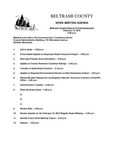 BELTRAMI COUNTY WORK MEETING AGENDA Beltrami County Board of Commissioners February 16, 2016 3:00 p.m. Meeting to be Held in the Commissioner’s Conference Room