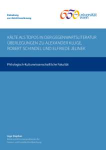 Einladung zur Antrittsvorlesung Kälte als Topos in der Gegenwartsliteratur Überlegungen zu Alexander Kluge, Robert Schindel und Elfriede Jelinek