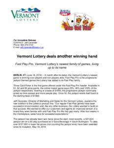 For Immediate Release CONTACT: Jeff Cavender Phone: [removed]E-mail: [removed]  Vermont Lottery deals another winning hand