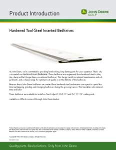 Product Introduction Hardened Tool-Steel Inserted Bedknives At John Deere, we’re committed to providing hardworking, long-lasting parts for your operation. That’s why we created our Hardened Insert Bedknives. These b