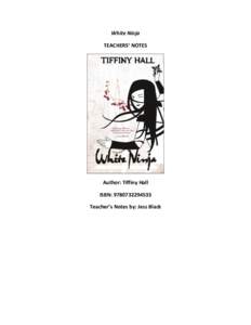 White Ninja TEACHERS’ NOTES Author: Tiffiny Hall ISBN: [removed]Teacher’s Notes by: Jess Black