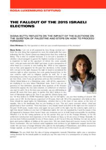 THE FALLOUT OF THE 2015 ISRAELI ELECTIONS DIANA BUTTU REFLECTS ON THE IMPACT OF THE ELECTIONS ON THE QUESTION OF PALESTINE AND STEPS ON HOW TO PROCEED FORWARD Chris Whitman: My first question is what are your overall imp
