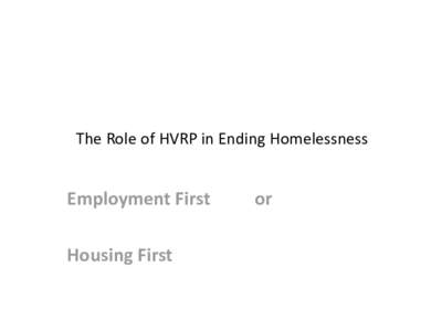 The Role of HVRP in Ending Homelessness  Employment First Housing First  or