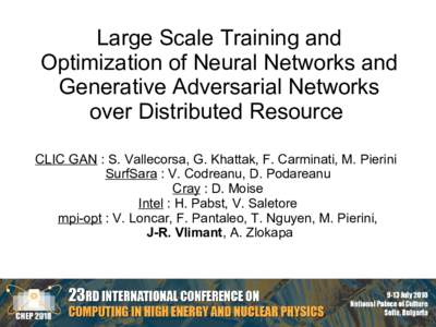 Large Scale Training and Optimization of Neural Networks and Generative Adversarial Networks over Distributed Resource CLIC GAN : S. Vallecorsa, G. Khattak, F. Carminati, M. Pierini SurfSara : V. Codreanu, D. Podareanu