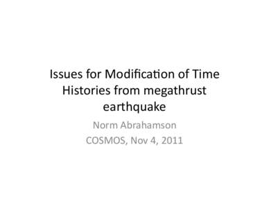 Issues	
  for	
  Modiﬁca/on	
  of	
  Time	
   Histories	
  from	
  megathrust	
   earthquake	
   Norm	
  Abrahamson	
   COSMOS,	
  Nov	
  4,	
  2011	
  
