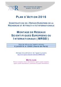 Date d’ouverture de l’appel à projets : PLAN D’ACTION 2016 CONSTRUCTION DE L’ESPACE EUROPEEN DE LA RECHERCHE ET ATTRACTIVITE INTERNATIONALE