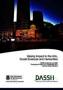 Valuing Impact in the Arts, Social Sciences and Humanities DASSH Conference and AGM Thursday and Friday, 18 & 19 September 2014 Customs House, Brisbane
