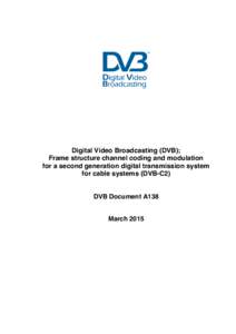 Digital Video Broadcasting (DVB); Frame structure channel coding and modulation for a second generation digital transmission system for cable systems (DVB-C2) DVB Document A138 March 2015