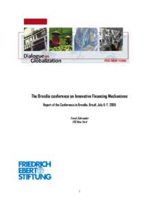 FES NEW YORK  The Brasilia conference on Innovative Financing Mechanisms Report of the Conference in Brasilia, Brazil, July 6-7, 2006 Frank Schroeder FES New York