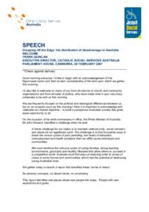 SPEECH  Dropping off the Edge: the distribution of disadvantage in Australia  WELCOME  FRANK QUINLAN  EXECUTIVE DIRECTOR, CATHOLIC SOCIAL SERVICES AUSTRALIA  PARLIAMENT HOUSE, CANBERRA, 28 FEBRUAR