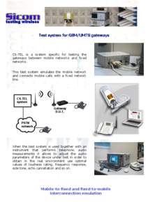 testing wireless Test system for GSM/UMTS gateways CS-TEL is a system specific for testing the gateways between mobile networks and fixed networks.