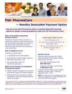 Pharmaceutical Services Division, B.C. Ministry of Health  Fair PharmaCare — Monthly Deductible Payment Option Did you know that PharmaCare offers a monthly deductible payment option for people receiving assistance und