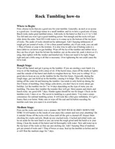 Rock Tumbling how-to Where to Begin: First, choose rocks that are a good size for your tumbler. Generally, an inch or so across is a good size. Avoid large stones in a small tumbler, and try to have a good mix of sizes. 