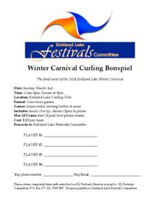Winter Carnival Curling Bonspiel The final event of the 2014 Kirkland Lake Winter Carnival Date: Sunday, March 2nd Time: 11am-5pm, Dinner at 5pm Location: Kirkland Lake Curling Club Format: 3 one-hour games