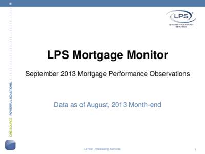 ONE SOURCE. POWERFUL SOLUTIONS. : : : : : : : : : : : : : : : : : : : : : : : : : : : : : : : : : : : : : : : :  LPS Mortgage Monitor September 2013 Mortgage Performance Observations  Data as of August, 2013 Month-end