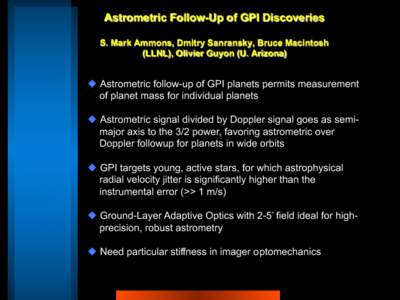 Astrometric Follow-Up of GPI Discoveries S. Mark Ammons, Dmitry Sanransky, Bruce Macintosh (LLNL), Olivier Guyon (U. Arizona)   Astrometric follow-up of GPI planets permits measurement of planet mass for individual 