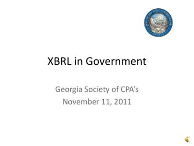 XBRL in Government Georgia Society of CPA’s November 11, 2011 Featured Presenter The Honorable Kim Wallin, CMA, CFM, CPA