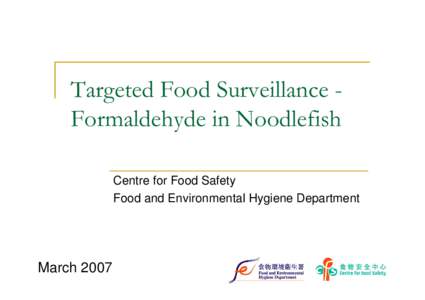 Targeted Food Surveillance Formaldehyde in Noodlefish Centre for Food Safety Food and Environmental Hygiene Department March 2007