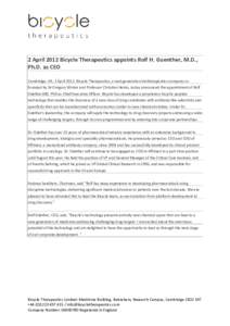 2 April 2012 Bicycle Therapeutics appoints Rolf H. Guenther, M.D., Ph.D. as CEO Cambridge, UK, 2 AprilBicycle Therapeutics, a next generation biotherapeutics company cofounded by Sir Gregory Winter and Professor C