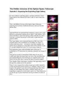 The Hidden Universe of the Spitzer Space Telescope Episode 2: Exposing the Exploding Cigar Galaxy It’s been called an exploding galaxy, and three of NASA’s Great Observatories have teamed up to show it like it’s ne