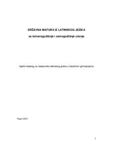 DRŽAVNA MATURA IZ LATINSKOG JEZIKA za četverogodišnje i osmogodišnje učenje Ispitni katalog za nastavnike latinskog jezika u klasičnim gimnazijama  Rujan 2007.