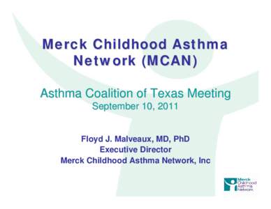 Merck Childhood Asthma Network (MCAN) Asthma Coalition of Texas Meeting September 10, 2011  Floyd J. Malveaux, MD, PhD