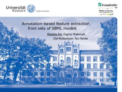 Annotation-based feature extraction from sets of SBML models Rebekka Alm, Dagmar Waltemath, Olaf Wolkenhauer, Ron Henkel  Motivation:
