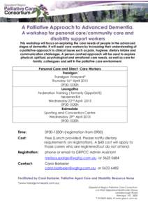 A Palliative Approach to Advanced Dementia. A workshop for personal care/community care and disability support workers This workshop will focus on exploring the care needs of people in the advanced stages of dementia. It