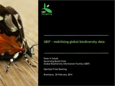 GBIF - mobilising global biodiversity data  Peter H Schalk Governing Board Chair Global Biodiversity Information Facility (GBIF) OpenUp! Final Meeting