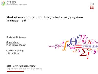 Market environment for integrated energy system management Christos Ordoudis Supervisor: Prof. Pierre Pinson