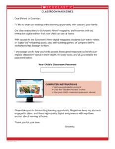 Dear Parent or Guardian, I’d like to share an exciting online learning opportunity with you and your family. Our class subscribes to Scholastic News ® magazine, and it comes with an interactive digital edition that yo