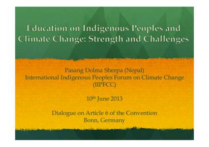 Pasang Dolma Sherpa (Nepal) International Indigenous Peoples Forum on Climate Change (IIPFCC) 10th June 2013 Dialogue on Article 6 of the Convention Bonn, Germany