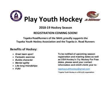 Play Youth HockeyHockey Season REGISTRATION COMING SOON! Topeka RoadRunners of the NAHL proudly supports the Topeka Youth Hockey Association and the Topeka Jr. Road Runners