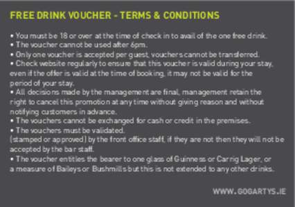 Free Drink Voucher - Terms & Conditions • You must be 18 or over at the time of check in to avail of the one free drink. • The voucher cannot be used after 6pm.