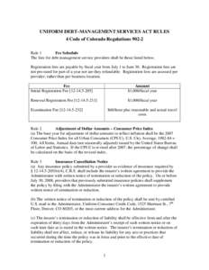 UNIFORM DEBT–MANAGEMENT SERVICES ACT RULES 4 Code of Colorado Regulations[removed]Rule 1 Fee Schedule The fees for debt management service providers shall be those listed below. Registration fees are payable by fiscal ye