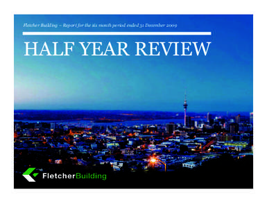 Fletcher Building – Report for the six month period ended 31 DecemberHALF YEAR REVIEW Financial results for the six months ended 31 December 2009