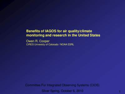 Benefits of IAGOS for air quality/climate monitoring and research in the United States Owen R. Cooper CIRES University of Colorado / NOAA ESRL  Committee For Integrated Observing Systems (CIOS)