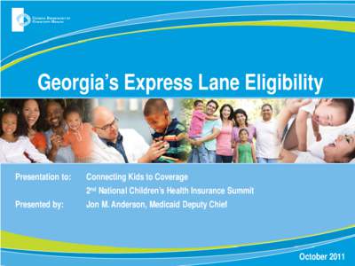 Georgia’s Express Lane Eligibility  Presentation to: Connecting Kids to Coverage 2nd National Children’s Health Insurance Summit