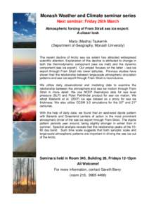 Monash Weather and Climate seminar series Next seminar: Friday 26th March Atmospheric forcing of Fram Strait sea ice export: A closer look Maria (Masha) Tsukernik (Department of Geography, Monash University)