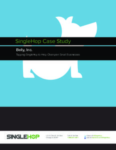 SingleHop Case Study Belly, Inc. Tapping SingleHop to Help Champion Small Businesses 215 W. Ohio St. 5th Floor Chicago, IL 60564