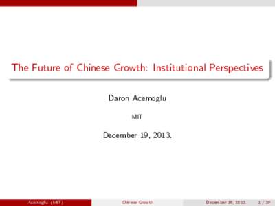 The Future of Chinese Growth: Institutional Perspectives Daron Acemoglu MIT December 19, 2013.