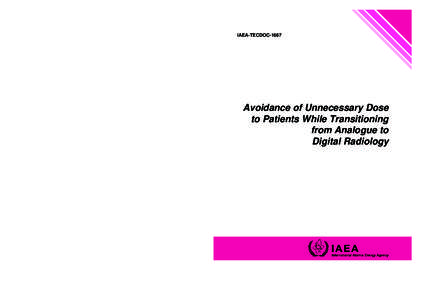 IAEA-TECDOC-1667 n	 Avoidance of Unnecessary Dose to Patients While Transitioning from Analogue to Digital Radiology  INTERNATIONAL ATOMIC ENERGY AGENCY VIENNA ISBN 978–92–0–121010–4 ISSN 1011–4289